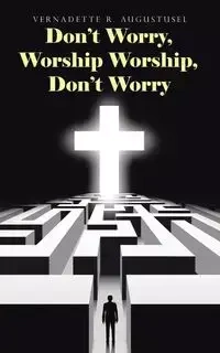 Don't Worry, Worship Worship, Don't Worry - Augustusel Vernadette R.