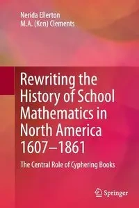 Rewriting the History of School Mathematics in North America 1607-1861 - Ellerton Nerida