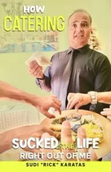 How Catering Sucked the Life Right Out of Me - Rick Karatas Sudi