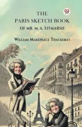The Paris Sketch Book Of Mr. M. A. Titmarsh - William Thackeray Makepeace