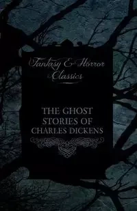 The Ghost Stories of Charles Dickens (Fantasy and Horror Classics) - Charles Dickens