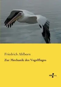 Zur Mechanik des Vogelfluges - Ahlborn Friedrich