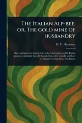 The Italian Alp-bee; or, The Gold Mine of Husbandry - Hermann H. C. (Heinrich C.)