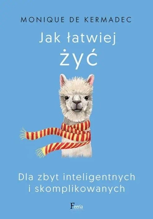Jak łatwiej żyć. Dla zbyt inteligentnych.. - Monique de Kermadec