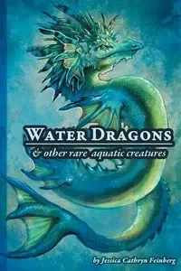 Water Dragons & Other Rare Aquatic Creatures - Feinberg Jessica C.
