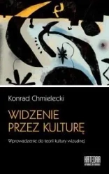 Widzenie przez kulturę. Wprowadzenie do teorii... - Konrad Chmielecki