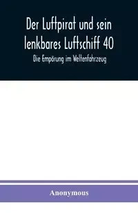 Der Luftpirat und sein lenkbares Luftschiff 40 - Anonymous