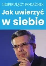 Jak uwierzyć w siebie - Opracowanie zbiorowe