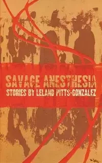 Savage Anesthesia - Leland Pitts-Gonzalez
