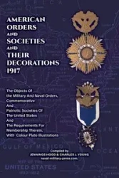 AMERICAN ORDERS and SOCIETIES and THEIR DECORATIONS 1917 The Objects Of the Military And Naval Orders, Commemorative And Patriotic Societies Of The United States And The Requirements For Membership Therein, With Colour Plate Illustrations - JENNINGS HOOD