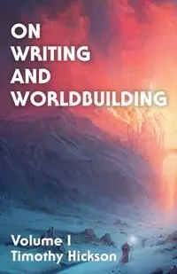 On Writing and Worldbuilding - Timothy Hickson