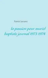 La passion pour muriel baptiste journal 1973 1974 - Patrick Sansano