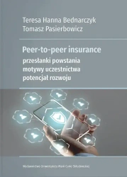 Peer-to-peer insurance. Przesłanki powstania, motywy uczestnictwa, potencjał rozwoju - Teresa Hanna Bednarczyk, Tomasz Pasierbowicz
