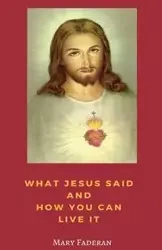 What Jesus Said and How You Can Live It - Mary Faderan A
