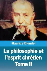 La philosophie et l'esprit chrétien - Maurice Blondel