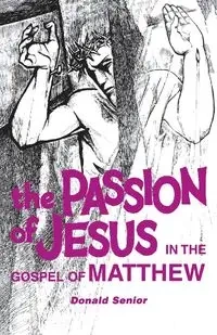Passion of Jesus in the Gospel of Matthew - Donald Senior
