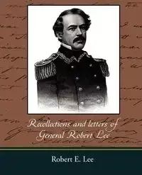 Recollections and Letters of General Robert E. Lee - E. Lee Robert