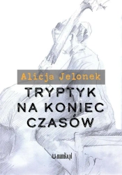Tryptyk na koniec czasów - Alicja Jelonek