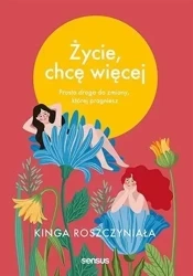 Życie, chcę więcej - Kinga Roszczyniała