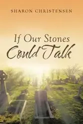 If Our Stones Could Talk - Sharon Christensen