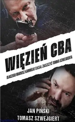 Więzień CBA. Dlaczego Mariusz Kamiński chciał zniszczyć Tomka Szwejgierta - Jan Piński, Tomasz Szwejgiert