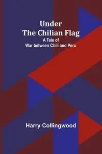 Under the Chilian Flag - Harry Collingwood