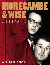Morecambe and Wise Untold - William Cook
