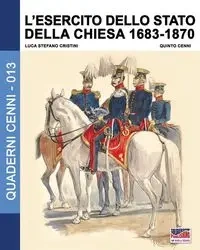 L'esercito dello stato della Chiesa 1683-1870 - Cristini Luca Stefano
