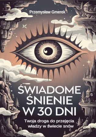 eBook Świadome śnienie w 30 dni: Twoja droga do przejęcia władzy w świecie snów - Przemysław Gmerek epub mobi