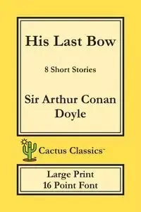 His Last Bow (Cactus Classics Large Print) - Arthur Conan Doyle
