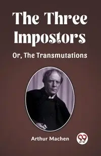 The Three Impostors Or, The Transmutations - Arthur Machen