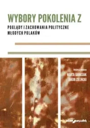 Wybory pokolenia Z - red. nauk.: Marta Banasiak, Jakub Zieliński