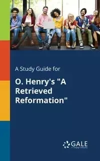 A Study Guide for O. Henry's "A Retrieved Reformation" - Gale Cengage Learning