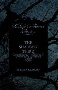 The Shadowy Third (Fantasy and Horror Classics) - Ellen Glasgow