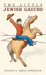 The Little Jewish Gaucho - Lillian R. Swerdlow Krell