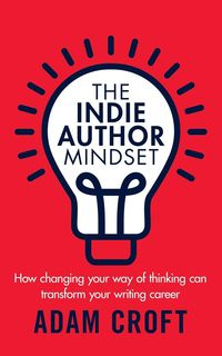 The Indie Author Mindset - Adam Croft L