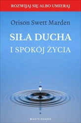 Siła ducha i spokój życia - Orison Swett Marden