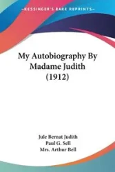 My Autobiography By Madame Judith (1912) - Judith Jule Bernat