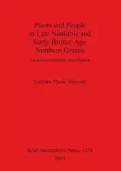 Plants and People in Late Neolithic and Early Bronze Age Northern Greece - Maria Valamoti Soultana