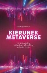 Kierunek metaverse. Jak wprowadzić technologie VR, AR i AI w twojej firmie - Andrzej Horoch