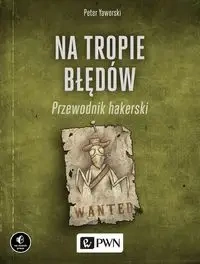 Na tropie błędów Przewodnik hakerski - Peter Yaworski