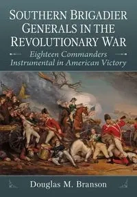 Southern Brigadier Generals in the Revolutionary War - Douglas M. Branson