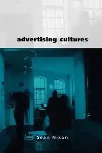 Advertising Cultures - Sean Nixon