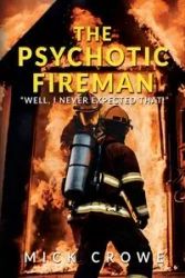 The Psychotic Fireman - Crowe Mick