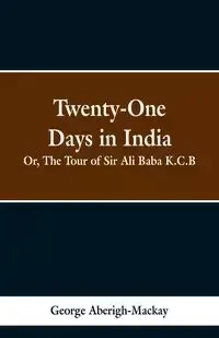 Twenty-One Days in India - George Mackay Aberigh-