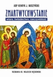 Zmartwychwstanie - wiara, świadectwo.. - Henryk J. Muszyński, ks. Wojciech Węckowski