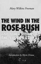 The Wind in the Rose-Bush - Freeman Mary Wilkins