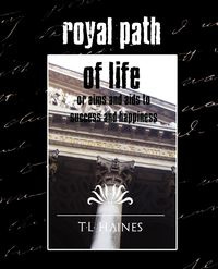 Royal Path of Life or Aims and Aids to Success and Happiness (New Edition) - T.L.Haines
