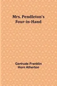 Mrs. Pendleton's Four-in-hand - Gertrude Franklin Atherton
