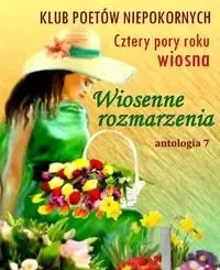Wiosenne rozmarzenia Antologia 7 - PRACA ZBIOROWA